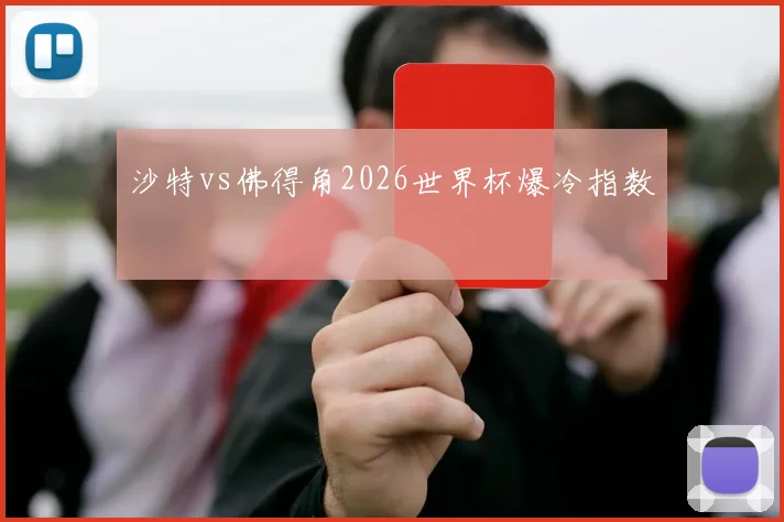 沙特vs佛得角2026世界杯爆冷指数