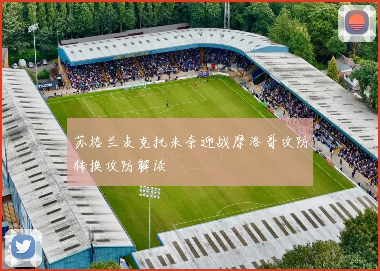 苏格兰麦克托米奈迎战摩洛哥攻防转换攻防解读