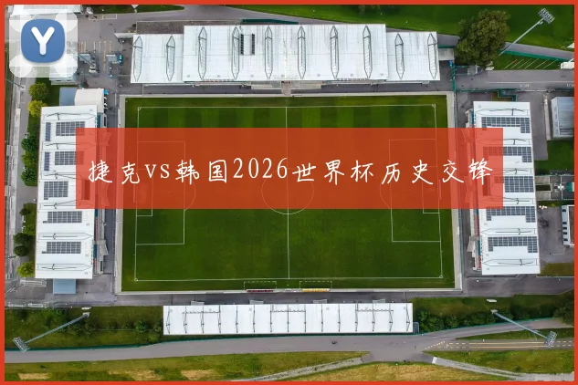 捷克vs韩国2026世界杯历史交锋