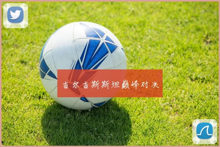吉尔吉斯斯坦巅峰对决