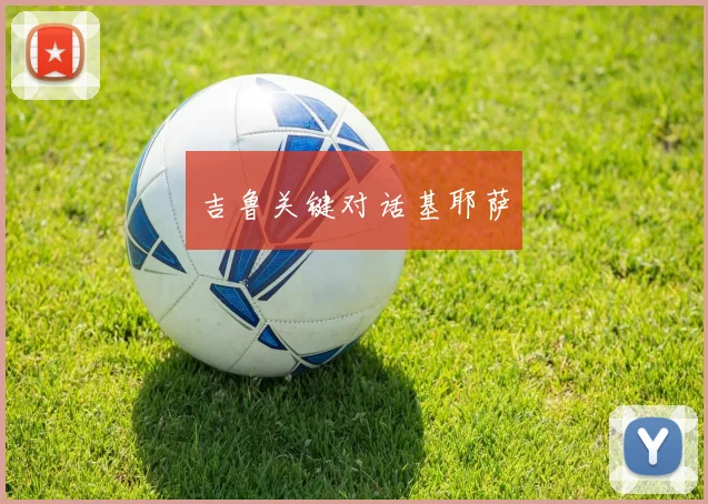 吉鲁关键对话基耶萨