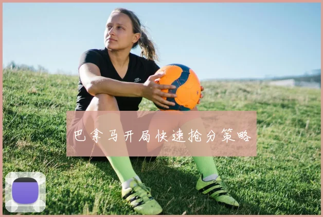 巴拿马开局快速抢分策略