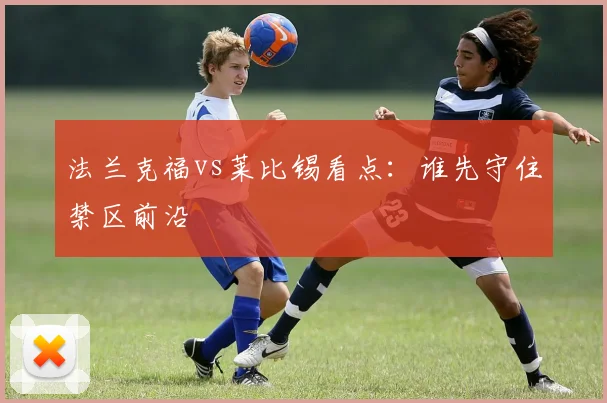 法兰克福vs莱比锡看点:谁先守住禁区前沿