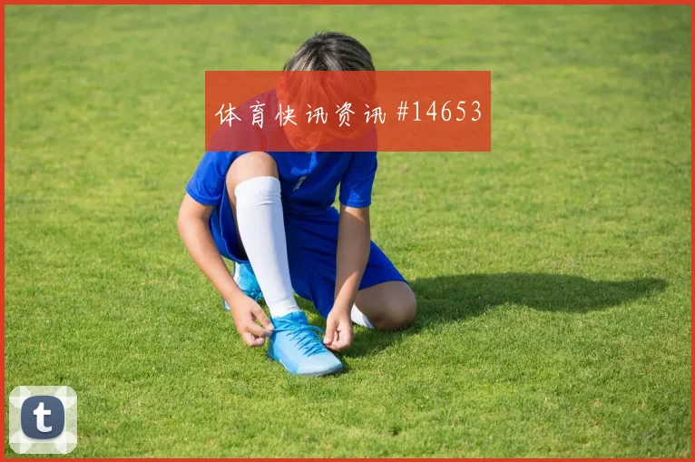 伊尔迪兹面对澳大利亚防线射门脚感是否回暖战术价值分析
