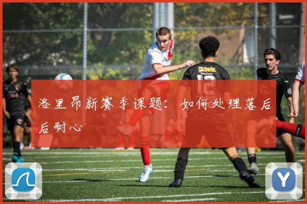 洛里昂新赛季课题：如何处理落后后耐心